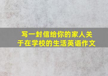 写一封信给你的家人关于在学校的生活英语作文