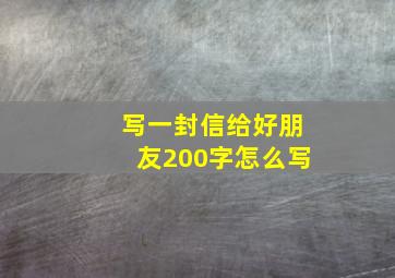 写一封信给好朋友200字怎么写