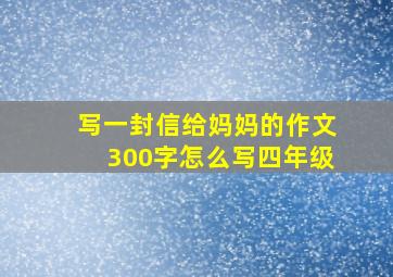 写一封信给妈妈的作文300字怎么写四年级