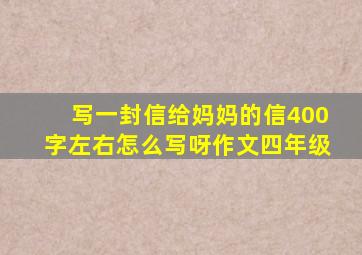 写一封信给妈妈的信400字左右怎么写呀作文四年级