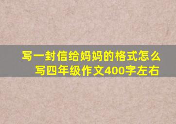 写一封信给妈妈的格式怎么写四年级作文400字左右