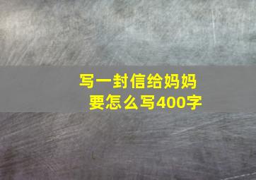 写一封信给妈妈要怎么写400字