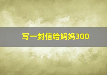 写一封信给妈妈300