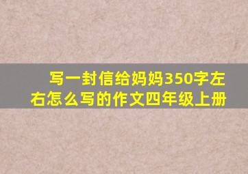 写一封信给妈妈350字左右怎么写的作文四年级上册