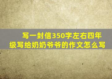 写一封信350字左右四年级写给奶奶爷爷的作文怎么写