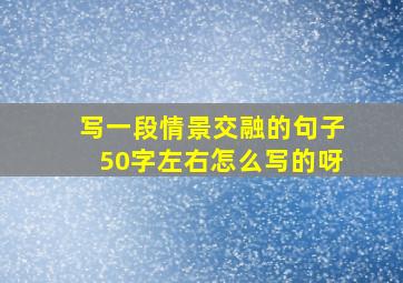 写一段情景交融的句子50字左右怎么写的呀