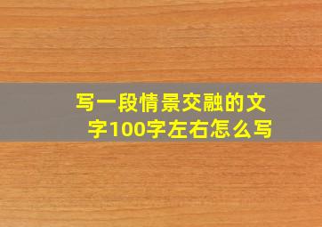 写一段情景交融的文字100字左右怎么写