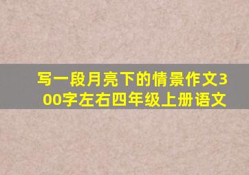 写一段月亮下的情景作文300字左右四年级上册语文