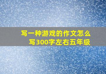 写一种游戏的作文怎么写300字左右五年级