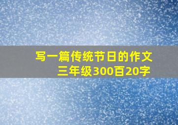 写一篇传统节日的作文三年级300百20字