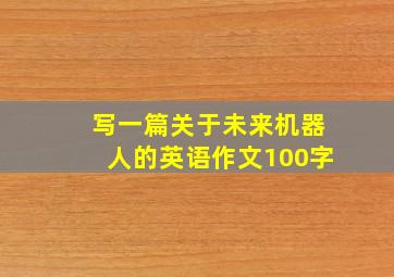 写一篇关于未来机器人的英语作文100字