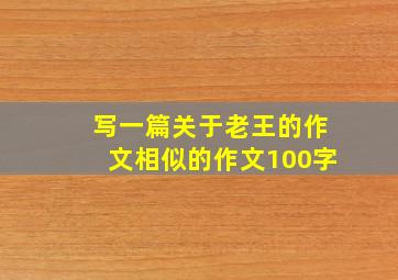 写一篇关于老王的作文相似的作文100字