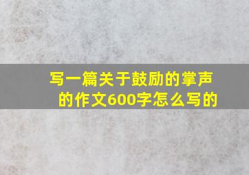 写一篇关于鼓励的掌声的作文600字怎么写的