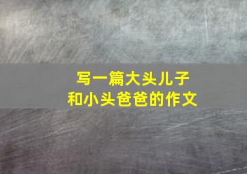 写一篇大头儿子和小头爸爸的作文