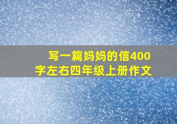 写一篇妈妈的信400字左右四年级上册作文