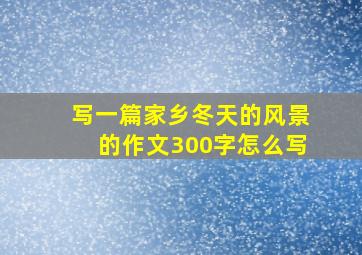 写一篇家乡冬天的风景的作文300字怎么写