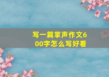 写一篇掌声作文600字怎么写好看