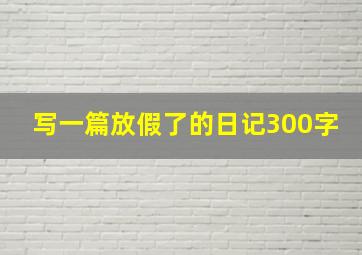 写一篇放假了的日记300字