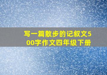 写一篇散步的记叙文500字作文四年级下册