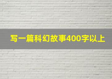 写一篇科幻故事400字以上