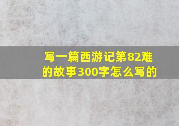 写一篇西游记第82难的故事300字怎么写的