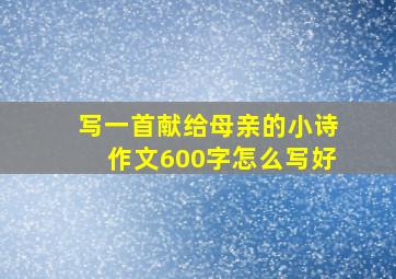 写一首献给母亲的小诗作文600字怎么写好