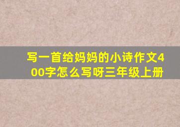 写一首给妈妈的小诗作文400字怎么写呀三年级上册