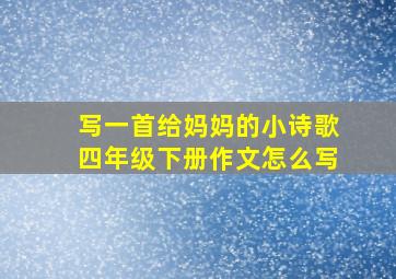 写一首给妈妈的小诗歌四年级下册作文怎么写