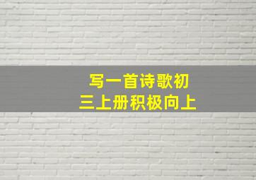 写一首诗歌初三上册积极向上