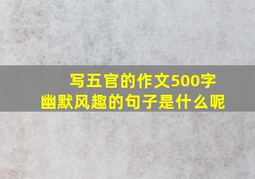 写五官的作文500字幽默风趣的句子是什么呢