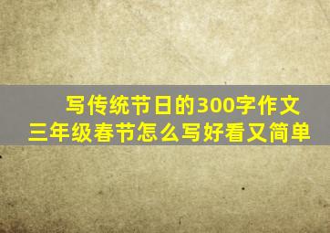 写传统节日的300字作文三年级春节怎么写好看又简单