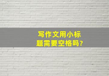 写作文用小标题需要空格吗?