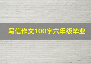 写信作文100字六年级毕业