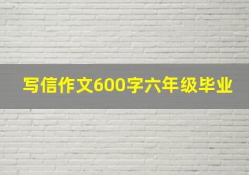 写信作文600字六年级毕业