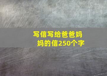 写信写给爸爸妈妈的信250个字