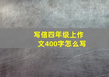 写信四年级上作文400字怎么写