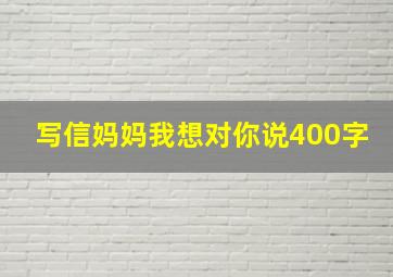 写信妈妈我想对你说400字