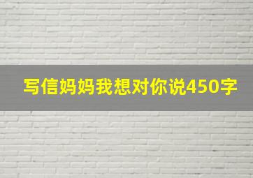 写信妈妈我想对你说450字