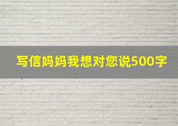 写信妈妈我想对您说500字