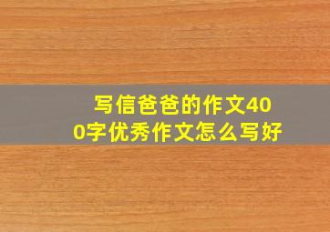 写信爸爸的作文400字优秀作文怎么写好