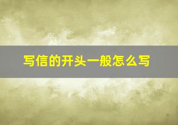 写信的开头一般怎么写