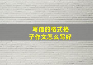 写信的格式格子作文怎么写好