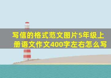 写信的格式范文图片5年级上册语文作文400字左右怎么写