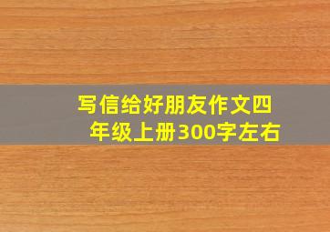 写信给好朋友作文四年级上册300字左右