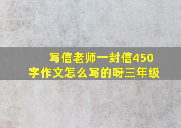 写信老师一封信450字作文怎么写的呀三年级