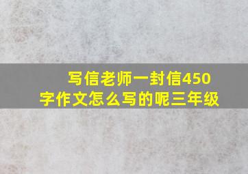 写信老师一封信450字作文怎么写的呢三年级