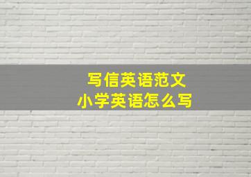 写信英语范文小学英语怎么写