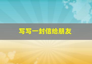 写写一封信给朋友