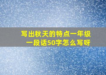 写出秋天的特点一年级一段话50字怎么写呀