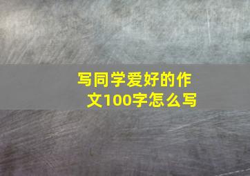 写同学爱好的作文100字怎么写